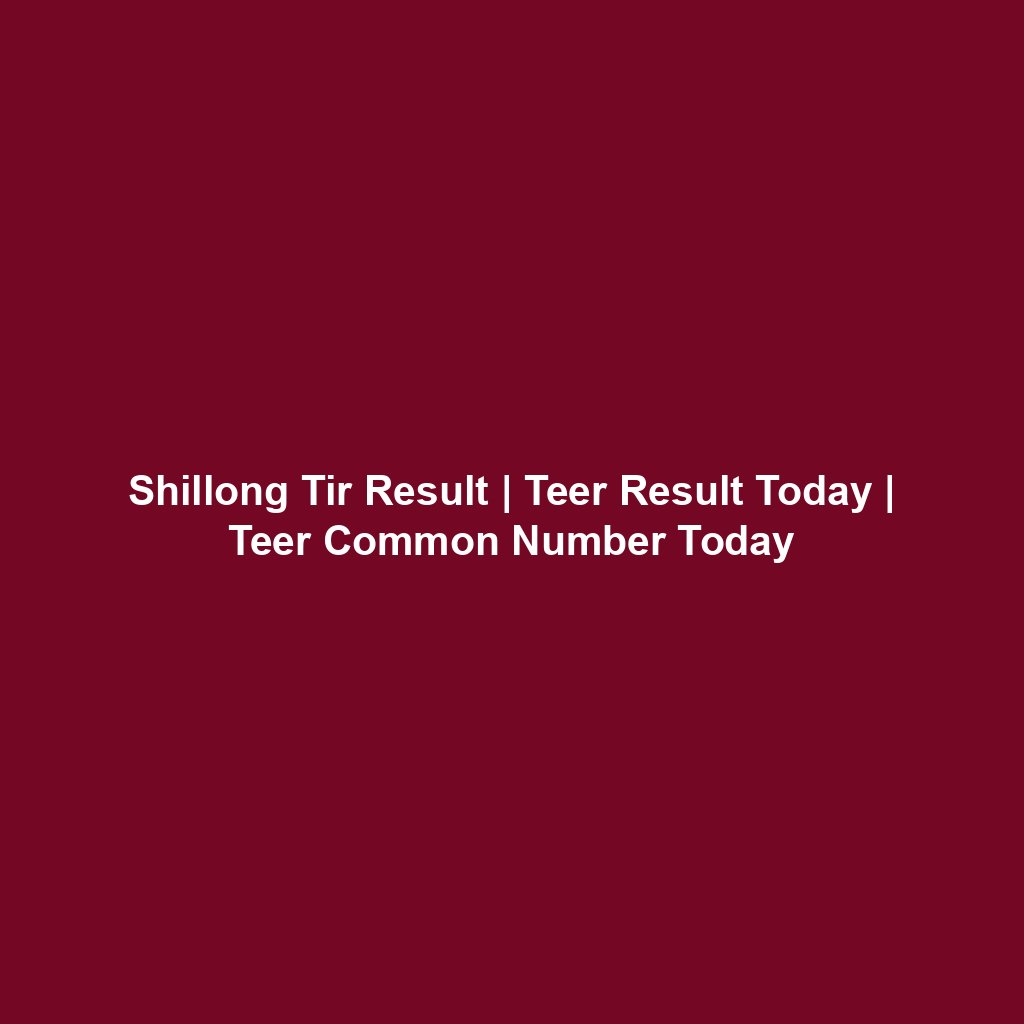 Shillong Tir Result | Teer Result Today | Teer Common Number Today